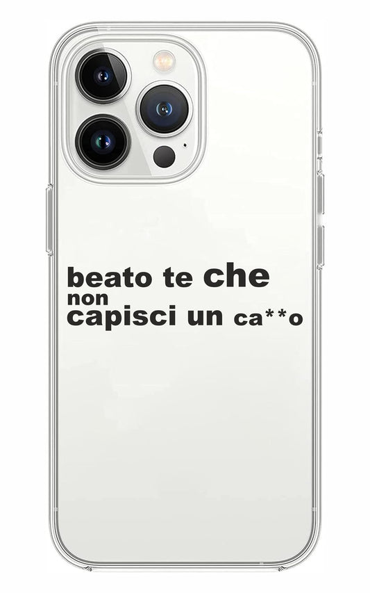 Cover Compatibile Con Tutti i Modelli iPhone - BEATO TE CHE NON CAPISCI UN CAZZO - Trasparente UltraSottili AntiGraffio Antiurto Case Custodia Marca