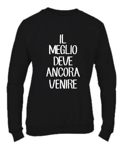 Felpa Girocollo UOMO, DONNA & BAMBIN - IL MEGLIO DEVE ANCORA VENIRE - Super vestibilità Top qualità