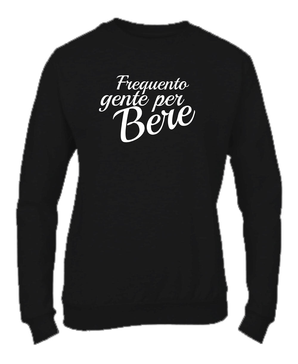 Felpa Girocollo UOMO, DONNA & BAMBIN - FREQUENTO GENTE PER BERE - Super vestibilità Top qualità