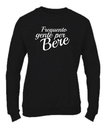 Felpa Girocollo UOMO, DONNA & BAMBIN - FREQUENTO GENTE PER BERE - Super vestibilità Top qualità