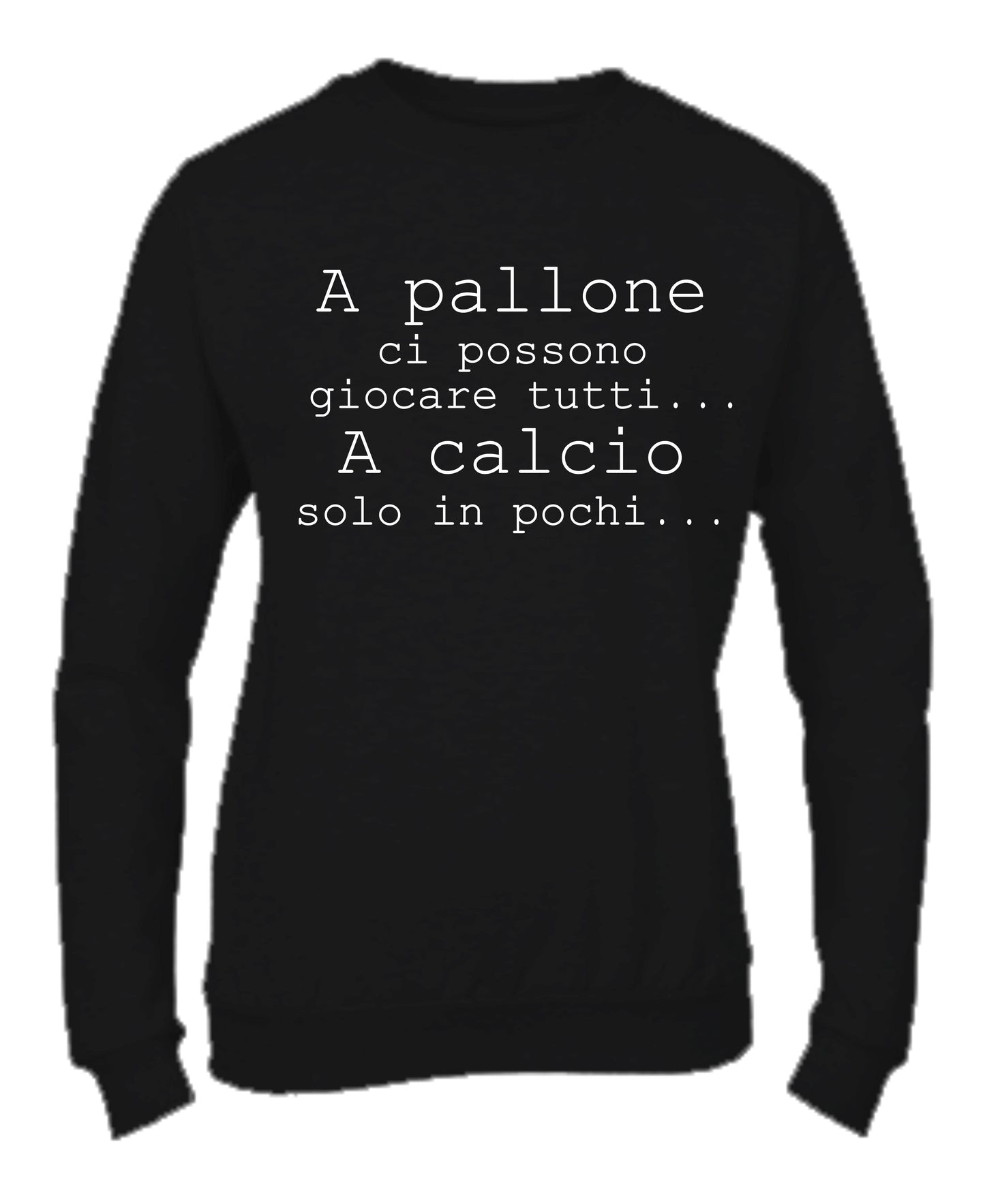 Felpa Girocollo UOMO, DONNA & BAMBIN - A PALLONE CI POSSONO GIOCARE TUTTI - Super vestibilità Top qualità - Social Crazy