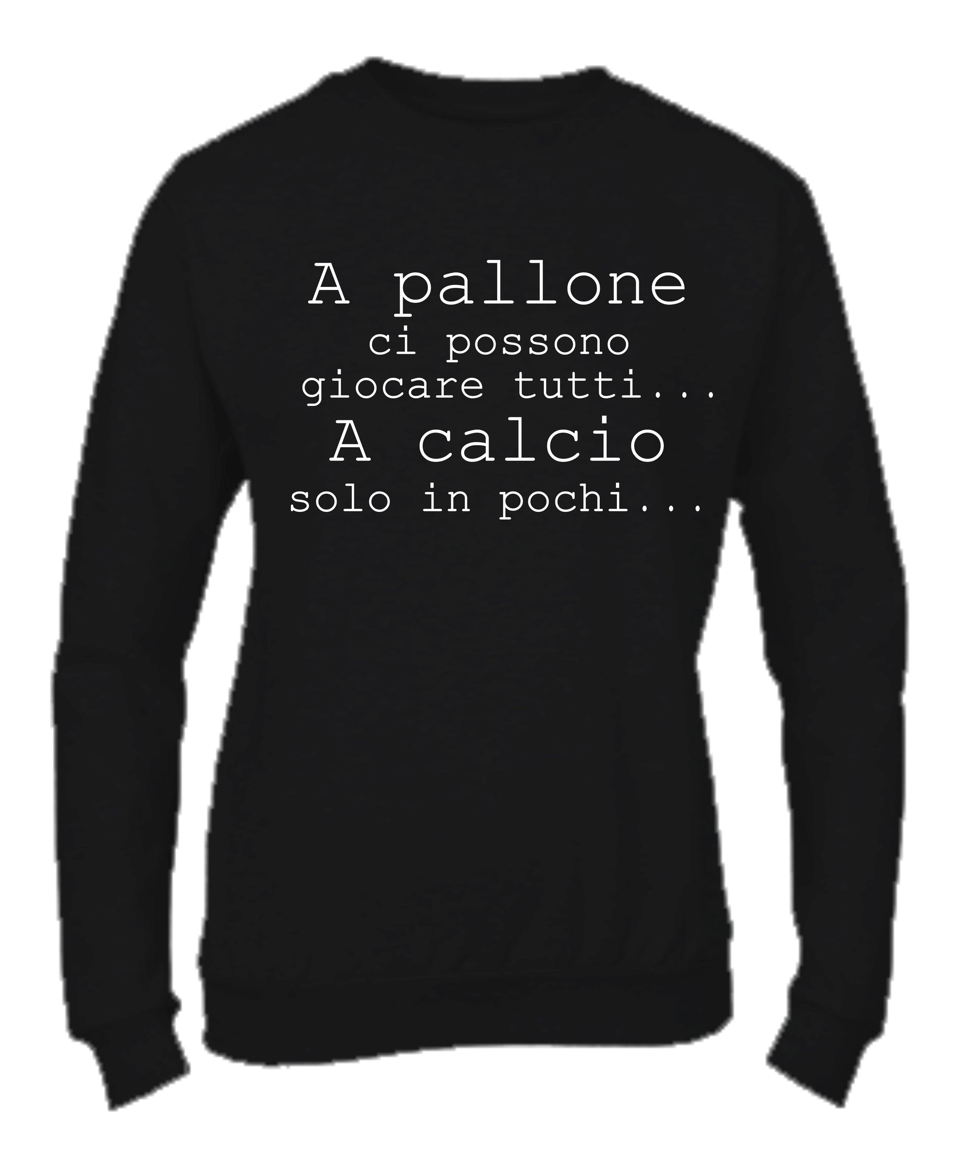 Felpa Girocollo UOMO, DONNA & BAMBIN - A PALLONE CI POSSONO GIOCARE TUTTI - Super vestibilità Top qualità - Social Crazy