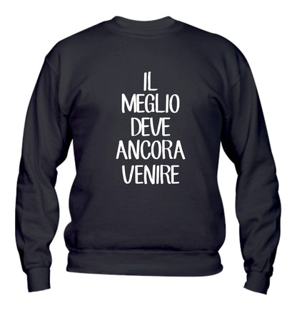 Felpa Girocollo UOMO, DONNA & BAMBIN - IL MEGLIO DEVE ANCORA VENIRE - Super vestibilità Top qualità