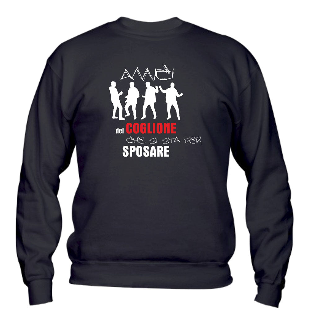 Felpa Girocollo UOMO, DONNA & BAMBIN - AMICI DEL COGLIONE CHE SI STA PER SPOSARE - Super vestibilità Top qualità - Social Crazy