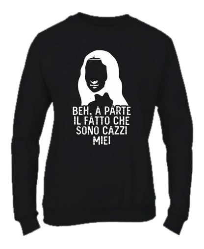 Felpa Girocollo UOMO, DONNA & BAMBIN - BEH A PARTE IL FATTO CHE SONO CAZZI MIEI - Super vestibilità Top qualità