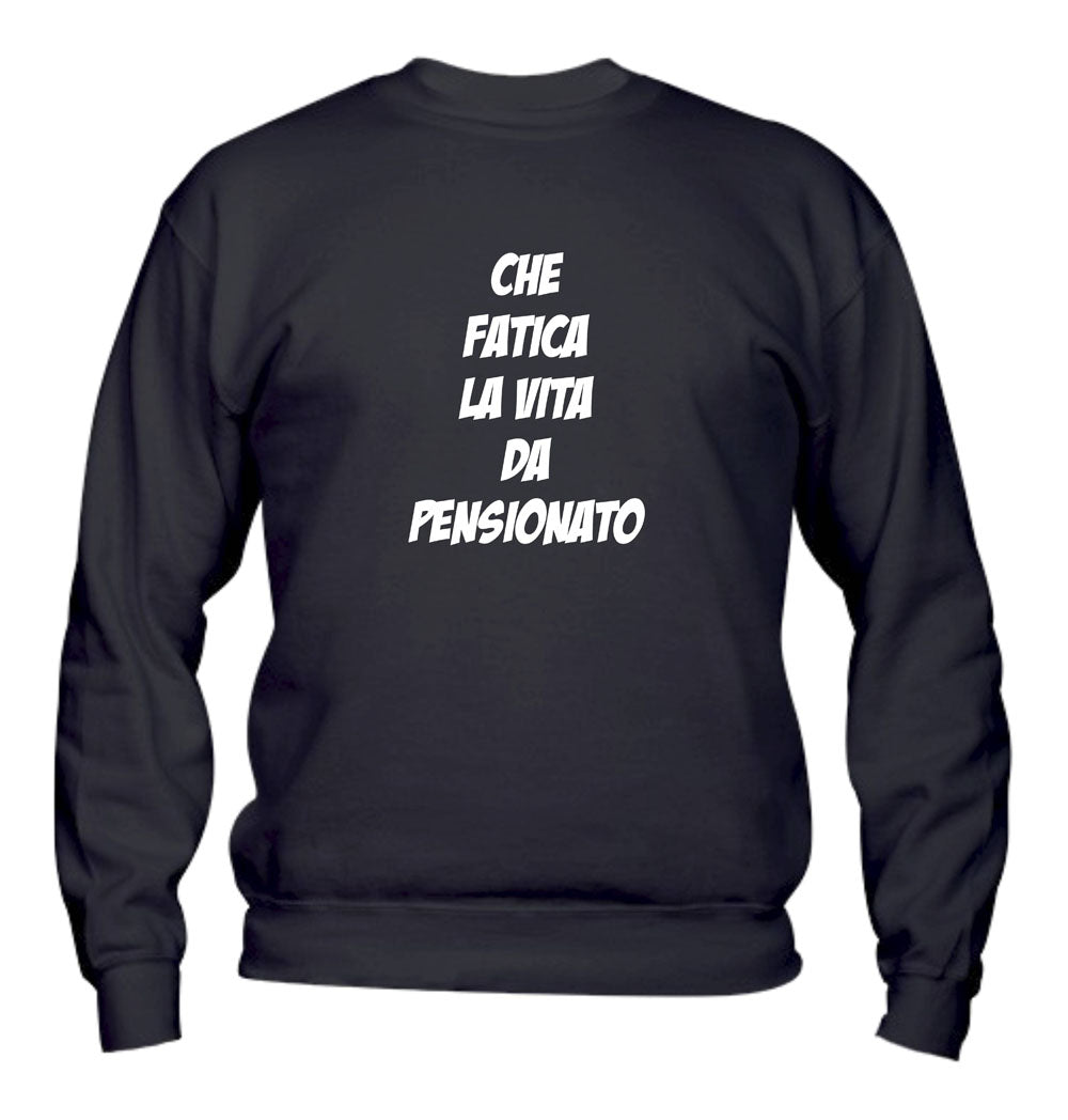 Felpa Girocollo UOMO, DONNA - CHE FATICA LA VITA DA PENSIONAT - Super vestibilità Top qualità