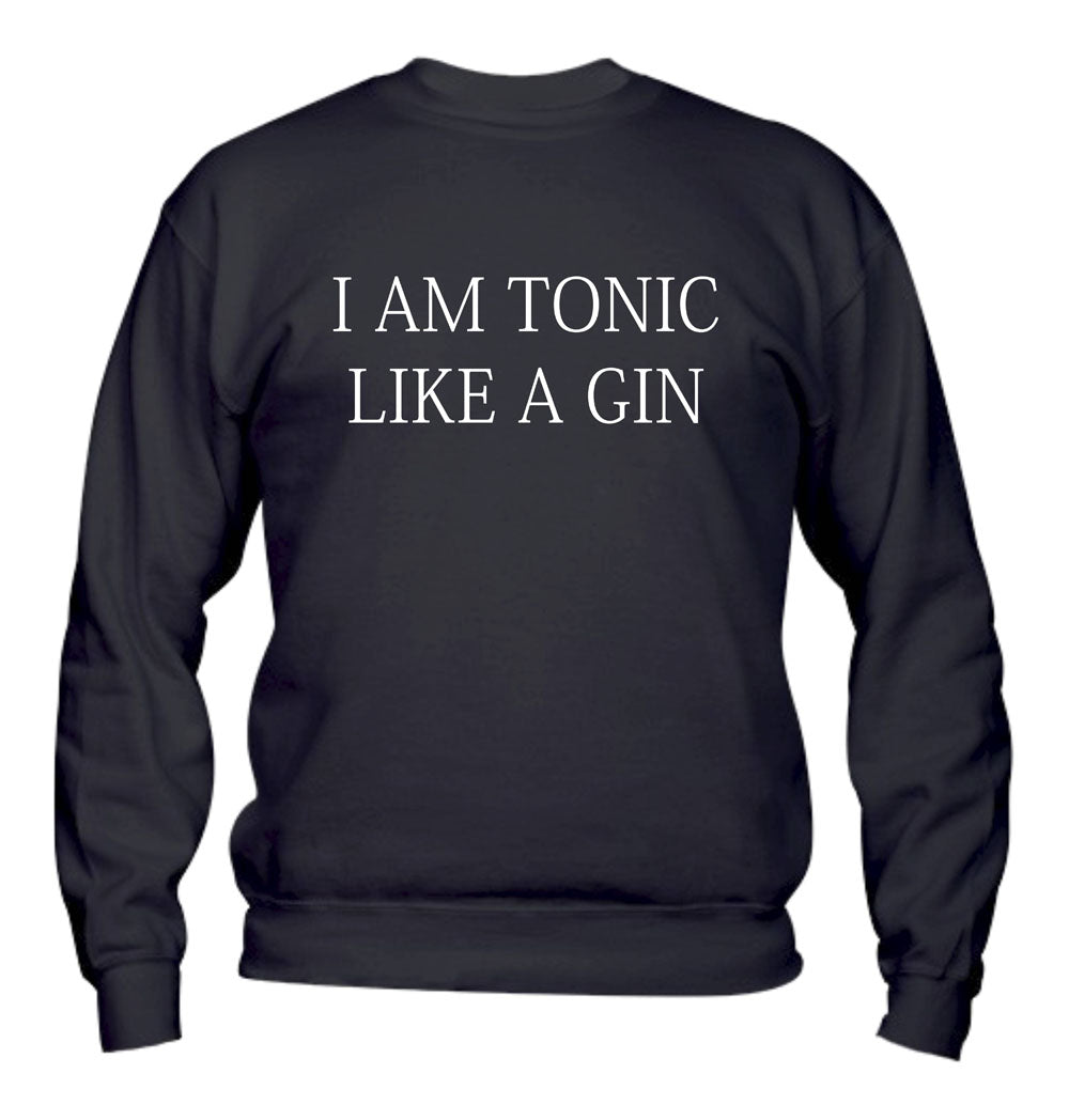 Felpa Girocollo UOMO, DONNA & BAMBIN - I AM A TONIC LIKE A GIN - Super vestibilità Top qualità
