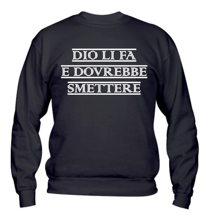 Felpa Girocollo UOMO, DONNA & BAMBIN - DIO LI FA E DOVREBBE SMETTERE - Super vestibilità Top qualità