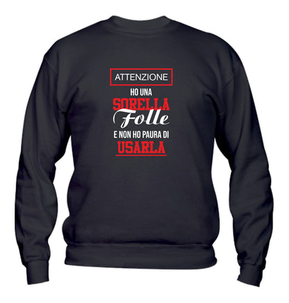 Felpa Girocollo UOMO, DONNA & BAMBIN - HO UNA SORELLA FOLLE E NON HO PAURA DI USARLA - Super vestibilità Top qualità - Social Crazy