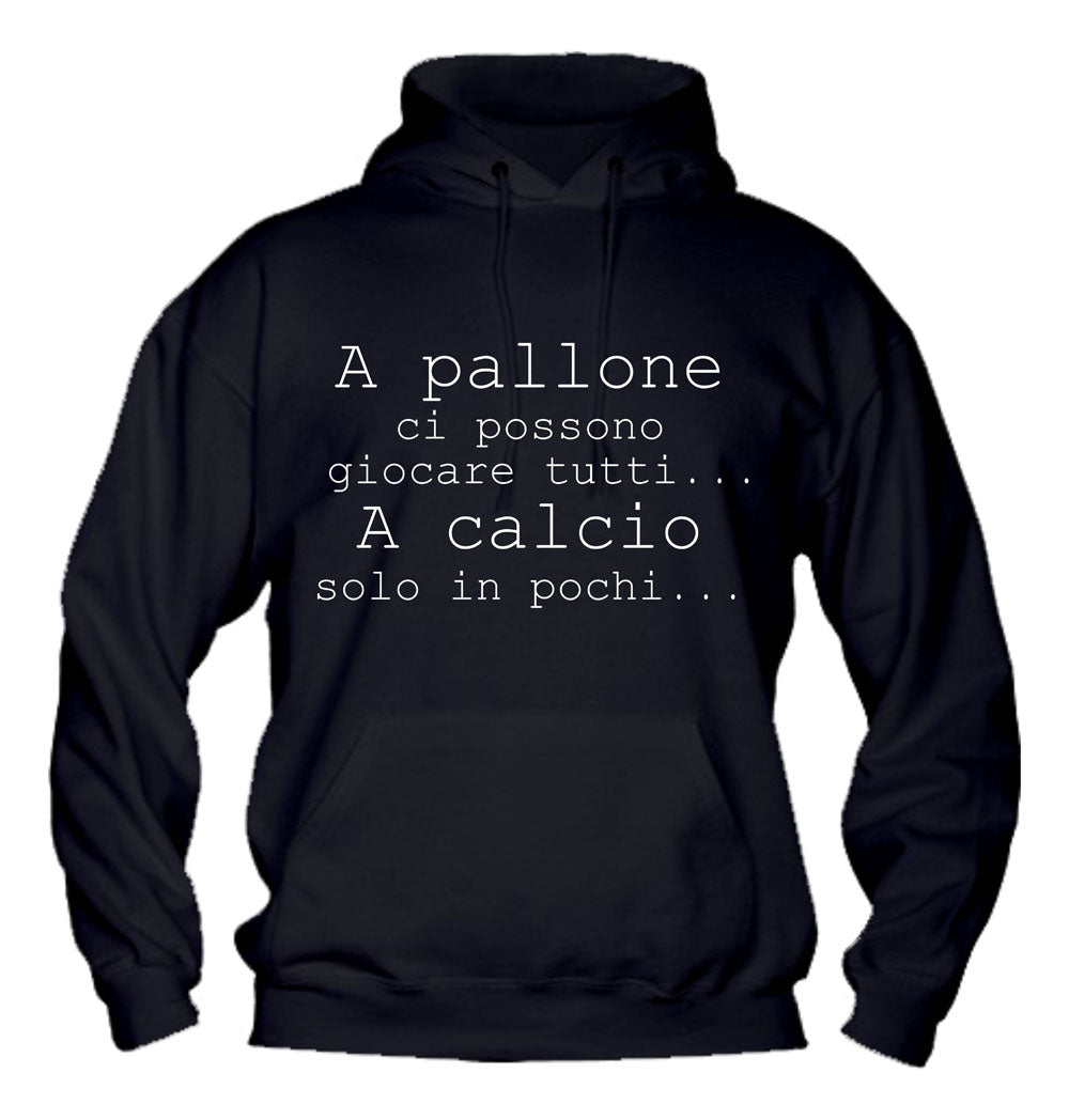 Felpa con cappuccio UOMO, DONNA & BAMBIN - A PALLONE CI POSSONO GIOCARE TUTTI - Super vestibilità Top qualità - Social Crazy