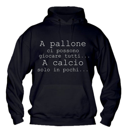 Felpa con cappuccio UOMO, DONNA & BAMBIN - A PALLONE CI POSSONO GIOCARE TUTTI - Super vestibilità Top qualità - Social Crazy