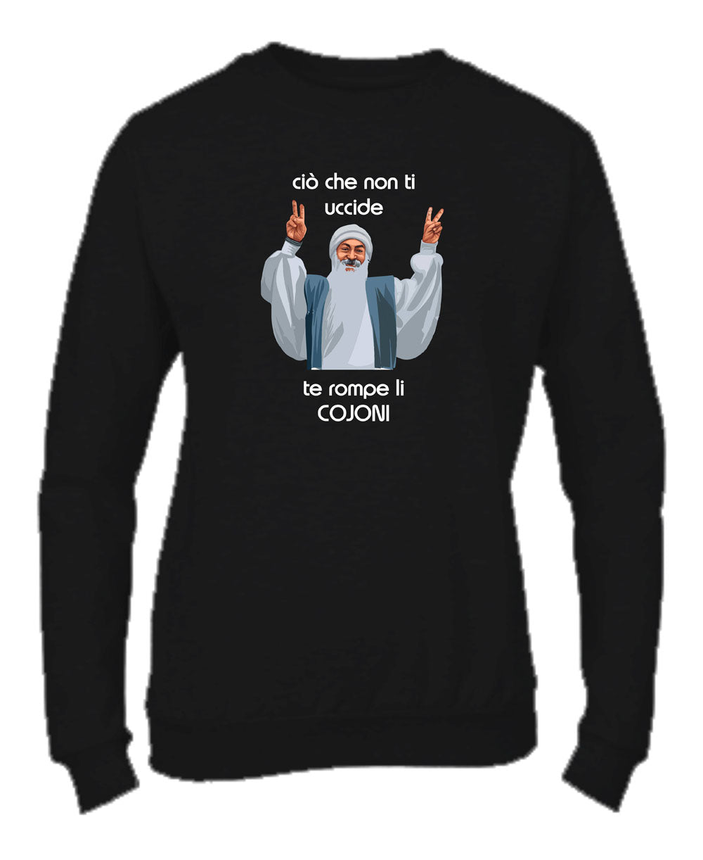 Felpa Girocollo UOMO, DONNA & BAMBIN - CIO CHE NON TI UCCIDE TI ROMPE I COJO - Super vestibilità Top qualità