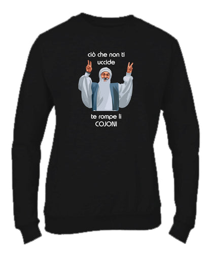 Felpa Girocollo UOMO, DONNA & BAMBIN - CIO CHE NON TI UCCIDE TI ROMPE I COJO - Super vestibilità Top qualità
