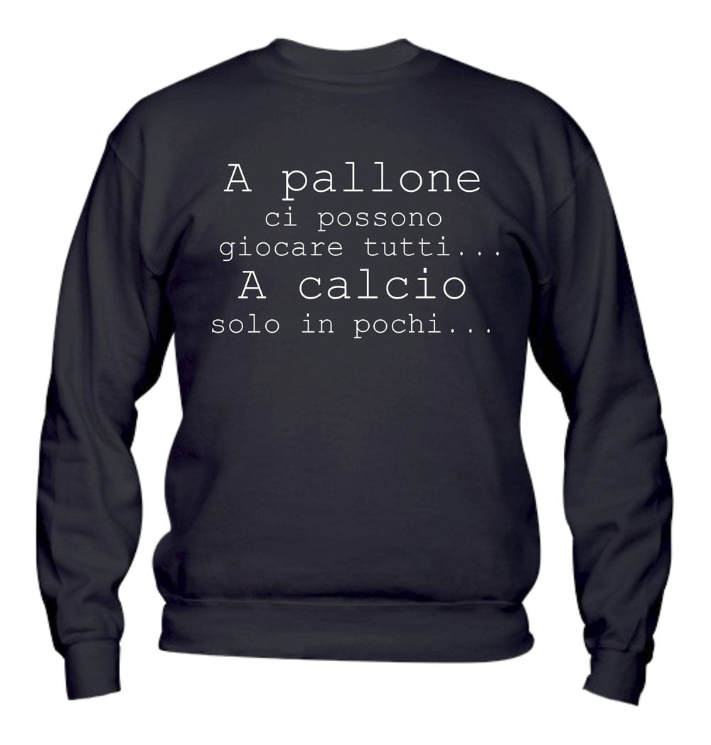 Felpa Girocollo UOMO, DONNA & BAMBIN - A PALLONE CI POSSONO GIOCARE TUTTI - Super vestibilità Top qualità - Social Crazy