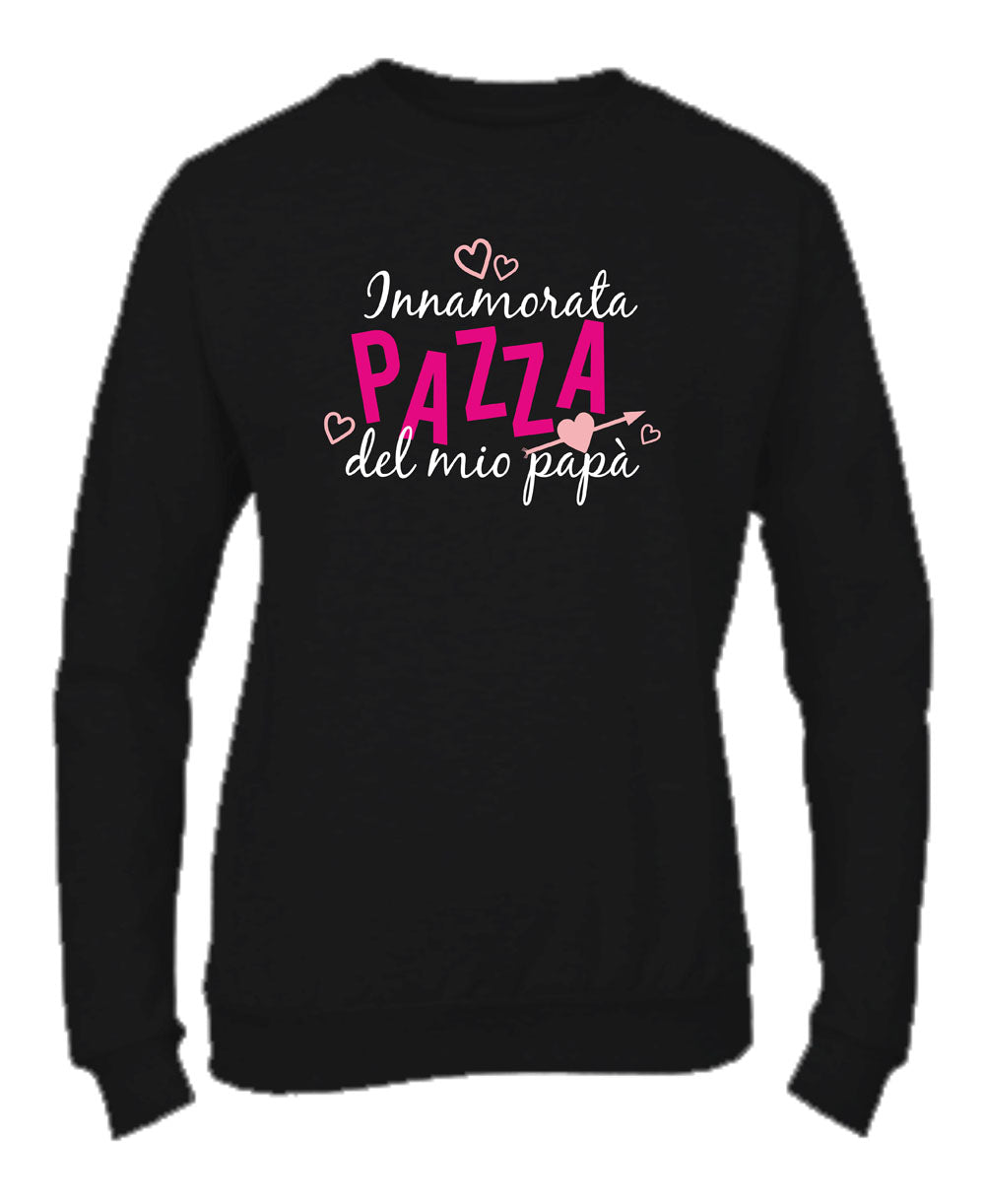 Felpa Girocollo DONNA & BAMBIN - INNAMORATA PAZZA DEL MIO PAPÀ  - Super vestibilità Top qualità