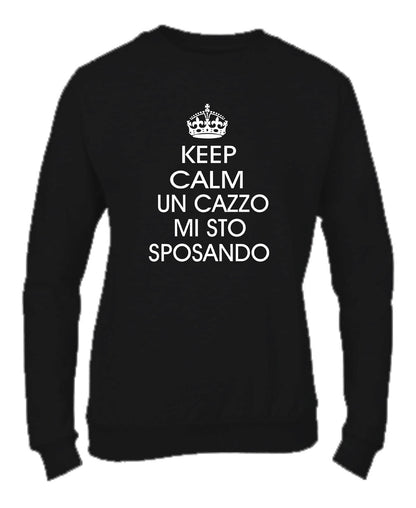 Felpa Girocollo DONNA - KEEP CALM UN CAZZO MI STO SPOSANDO - Super vestibilità Top qualità
