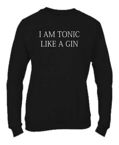 Felpa Girocollo UOMO, DONNA & BAMBIN - I AM A TONIC LIKE A GIN - Super vestibilità Top qualità