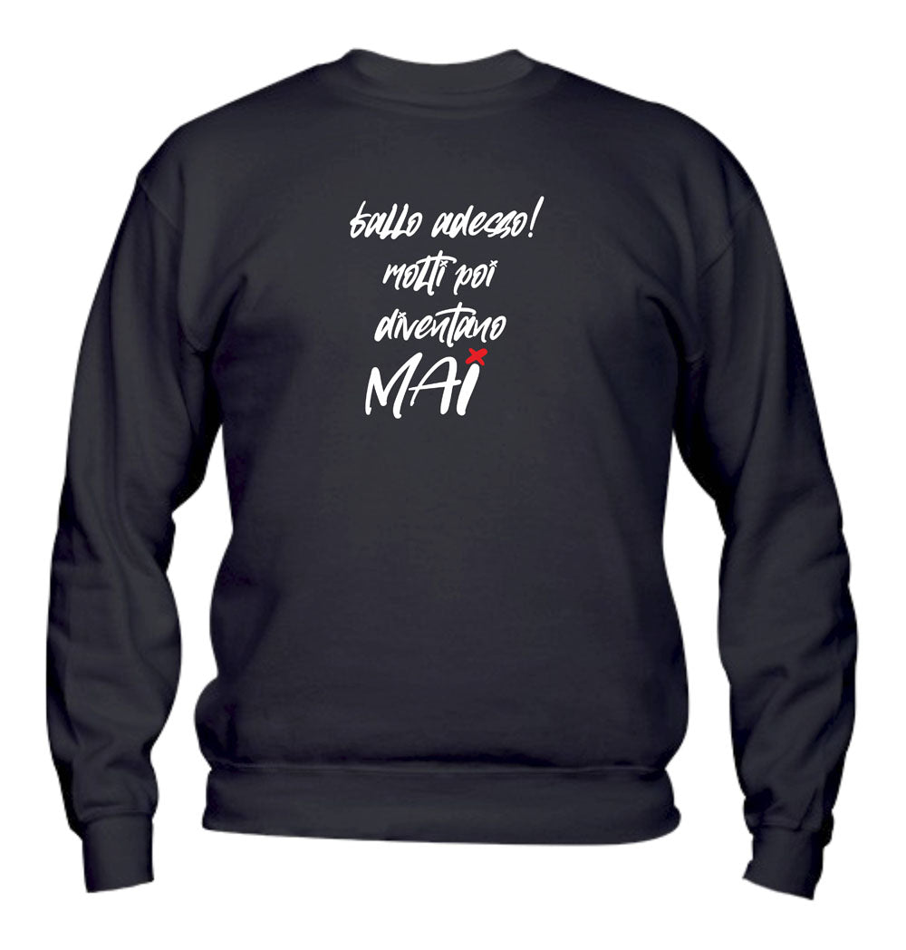 Felpa Girocollo UOMO, DONNA & BAMBIN - FALLO ADESSO MOLTI POI DIVENTANO MAI - Super vestibilità Top qualità