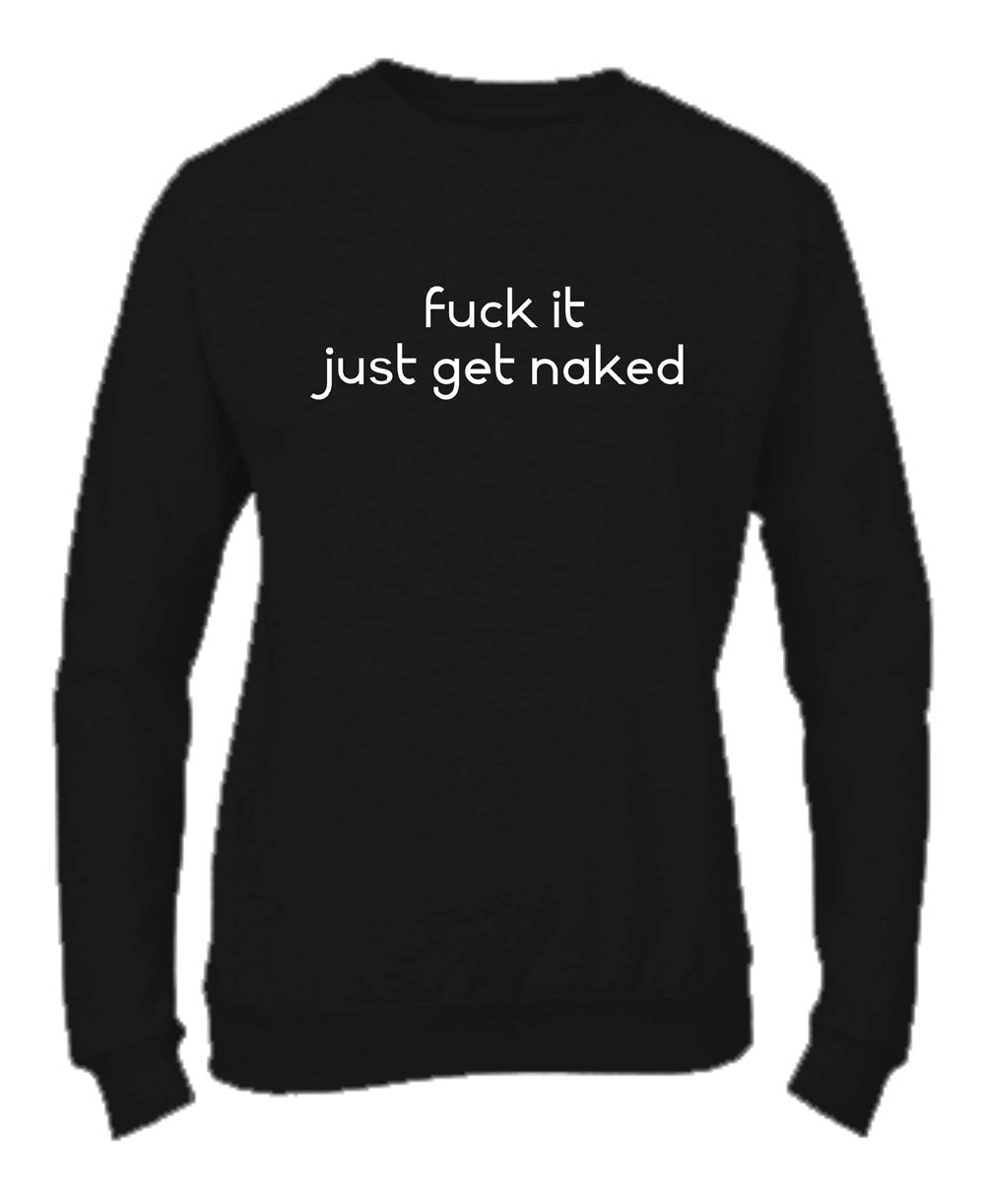 Felpa Girocollo UOMO, DONNA & BAMBIN - JUST GET NAKED - Super vestibilità Top qualità