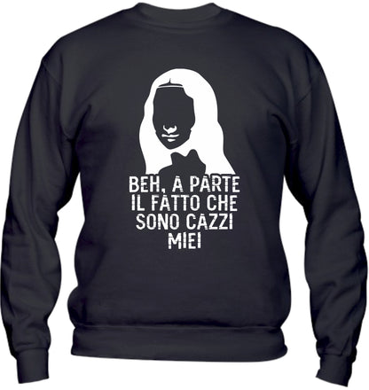 Felpa Girocollo UOMO, DONNA & BAMBIN - BEH A PARTE IL FATTO CHE SONO CAZZI MIEI - Super vestibilità Top qualità