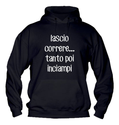 Felpa con cappuccio UOMO, DONNA & BAMBIN - LASCIO CORRERE TANTO POI INCIAMPI - Super vestibilità Top qualità