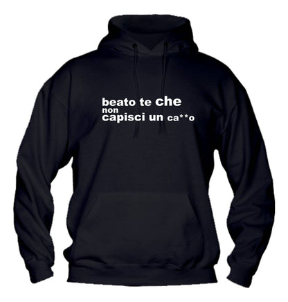 Felpa con cappuccio UOMO, DONNA & BAMBIN - BEATO TE CHE NON CAPISCI UN CAZZO - Super vestibilità Top qualità