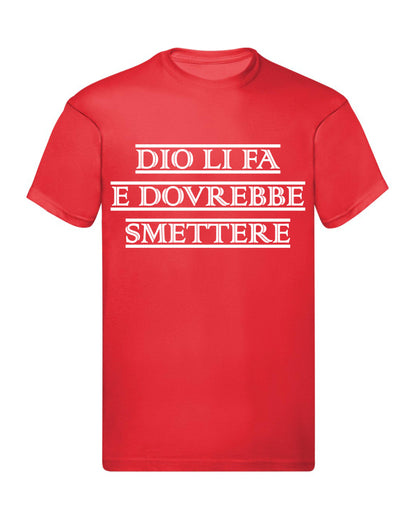 T-Shirt Uomo, Donna & Bambino - DIO LI FA E DOVREBBE SMETTERE - Maglietta Maglia Tshirt Super vestibilità Top qualità