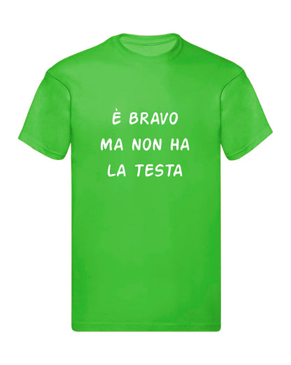 T-Shirt Uomo & Bambino - È BRAVO MA NON HA LA TESTA - Maglietta Maglia Tshirt Super vestibilità Top qualità