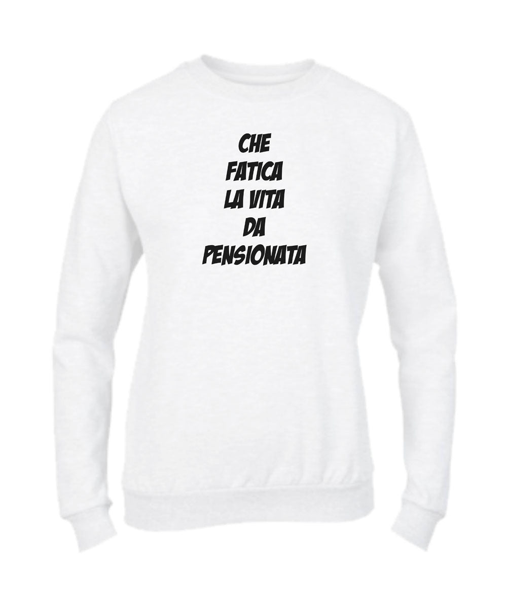 Felpa Girocollo UOMO, DONNA - CHE FATICA LA VITA DA PENSIONAT - Super vestibilità Top qualità