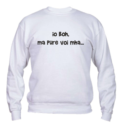 Felpa Girocollo UOMO, DONNA & BAMBIN - IO BOH MA PURE VOI MAH - Super vestibilità Top qualità