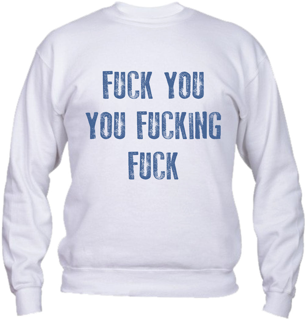 Felpa Girocollo UOMO, DONNA & BAMBIN - FUCK YOU YOU FUCKING FUCK - Super vestibilità Top qualità