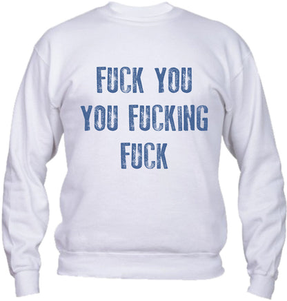 Felpa Girocollo UOMO, DONNA & BAMBIN - FUCK YOU YOU FUCKING FUCK - Super vestibilità Top qualità