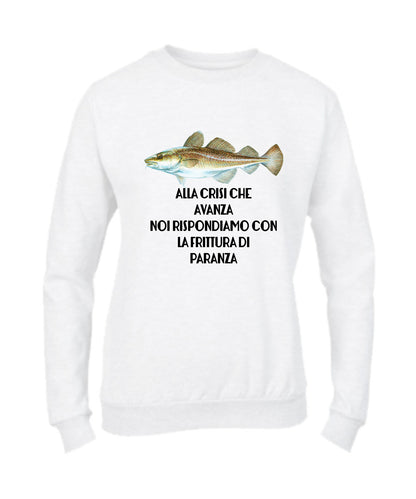 Felpa Girocollo UOMO, DONNA & BAMBIN - ALLA CRISI CHE AVANZA NOI RISPONDIAMO CON LA FRITTURA DI PARANZA - Super vestibilità Top qualità - Social Crazy
