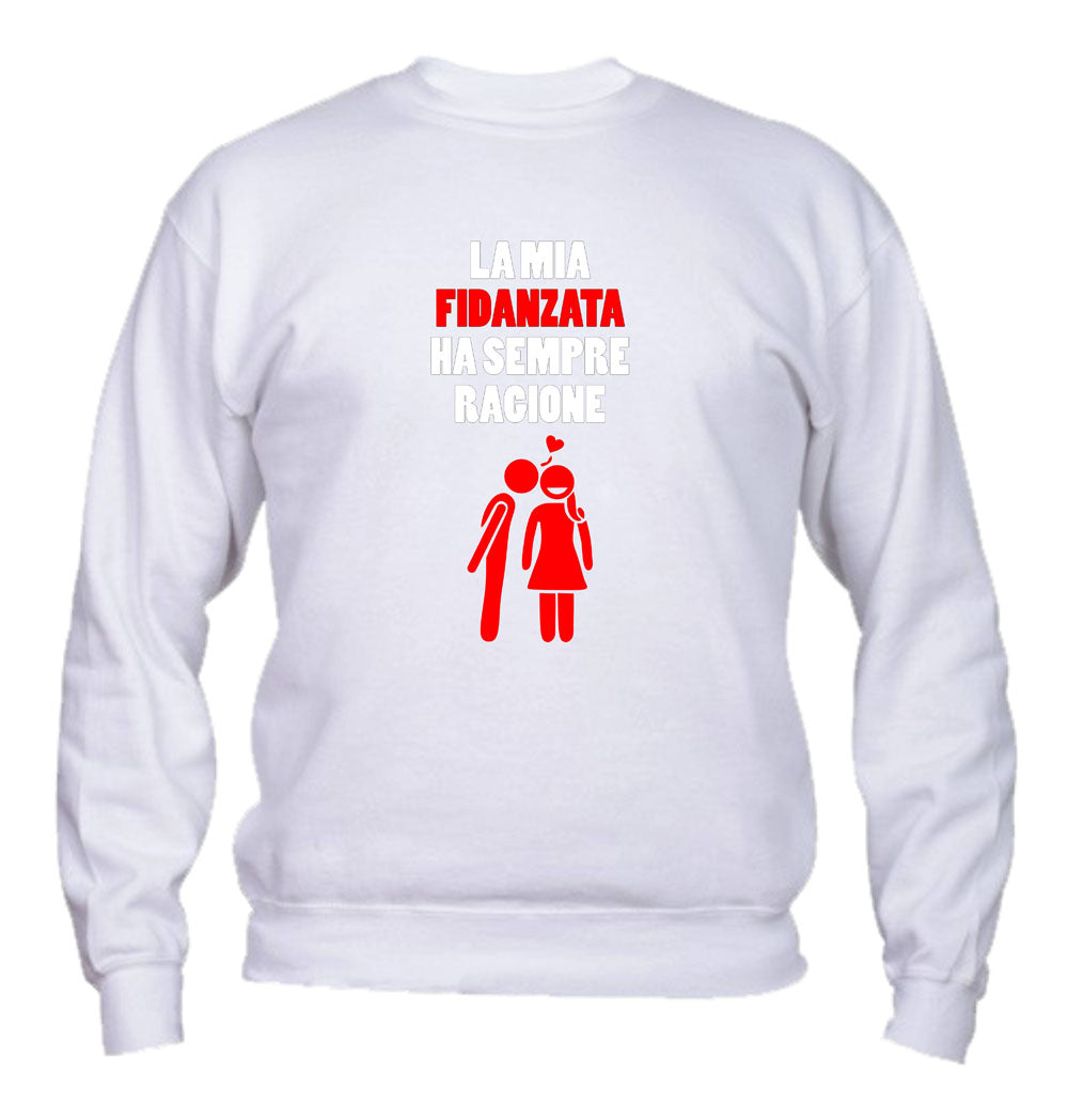 Felpa Girocollo UOMO - LA MIA FIDANZATA HA SEMPRE RAGIONE - Super vestibilità Top qualità