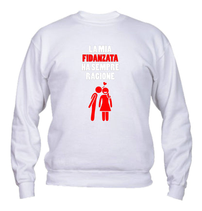 Felpa Girocollo UOMO - LA MIA FIDANZATA HA SEMPRE RAGIONE - Super vestibilità Top qualità