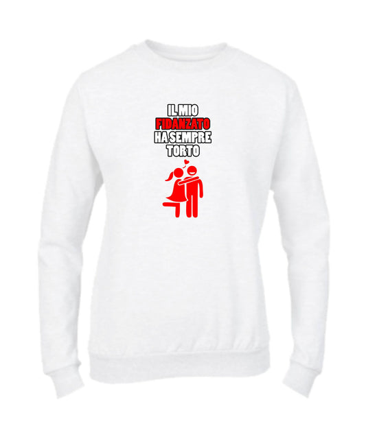 Felpa Girocollo DONNA & BAMBIN - IL MIO FIDANZATO HA SEMPRE TORTO - Super vestibilità Top qualità