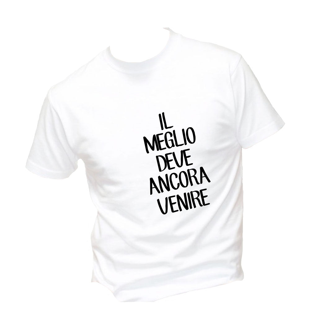 T-Shirt Uomo, Donna & Bambino - IL MEGLIO DEVE ANCORA VENIRE - Maglietta Maglia Tshirt Super vestibilità Top qualità