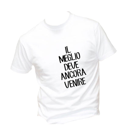T-Shirt Uomo, Donna & Bambino - IL MEGLIO DEVE ANCORA VENIRE - Maglietta Maglia Tshirt Super vestibilità Top qualità