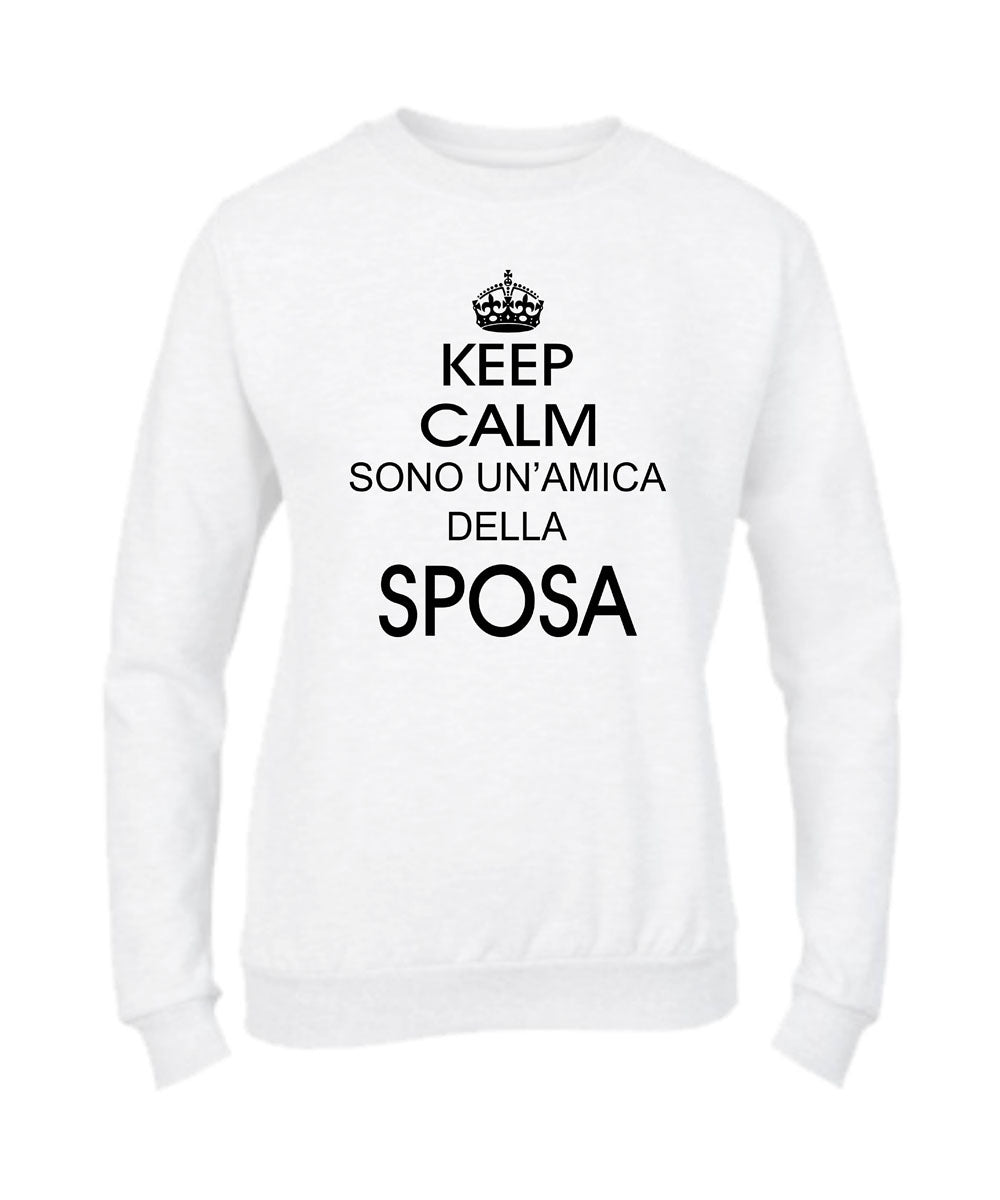 Felpa Girocollo DONNA - KEEP CALM SONO UN'AMICA DELLA SPOSA - Super vestibilità Top qualità