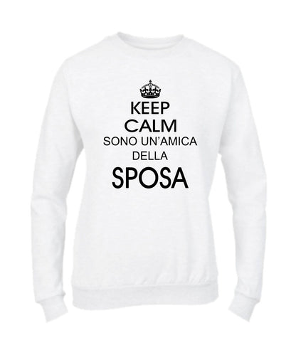 Felpa Girocollo DONNA - KEEP CALM SONO UN'AMICA DELLA SPOSA - Super vestibilità Top qualità
