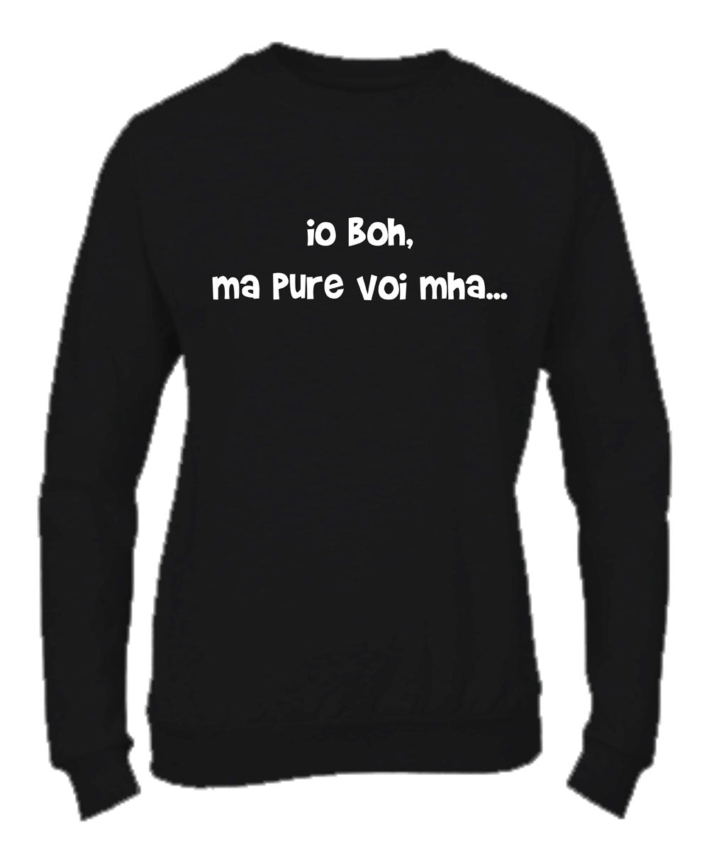 Felpa Girocollo UOMO, DONNA & BAMBIN - IO BOH MA PURE VOI MAH - Super vestibilità Top qualità