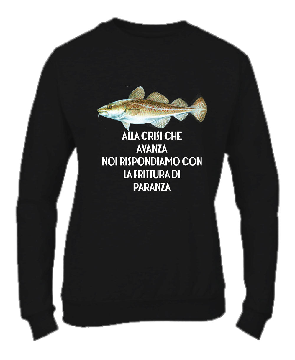 Felpa Girocollo UOMO, DONNA & BAMBIN - ALLA CRISI CHE AVANZA NOI RISPONDIAMO CON LA FRITTURA DI PARANZA - Super vestibilità Top qualità - Social Crazy