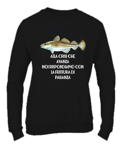 Felpa Girocollo UOMO, DONNA & BAMBIN - ALLA CRISI CHE AVANZA NOI RISPONDIAMO CON LA FRITTURA DI PARANZA - Super vestibilità Top qualità - Social Crazy