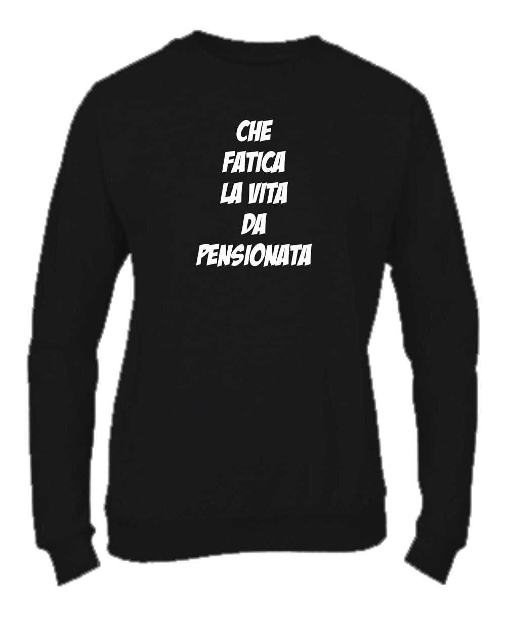 Felpa Girocollo UOMO, DONNA - CHE FATICA LA VITA DA PENSIONAT - Super vestibilità Top qualità