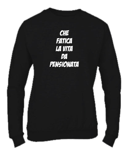 Felpa Girocollo UOMO, DONNA - CHE FATICA LA VITA DA PENSIONAT - Super vestibilità Top qualità