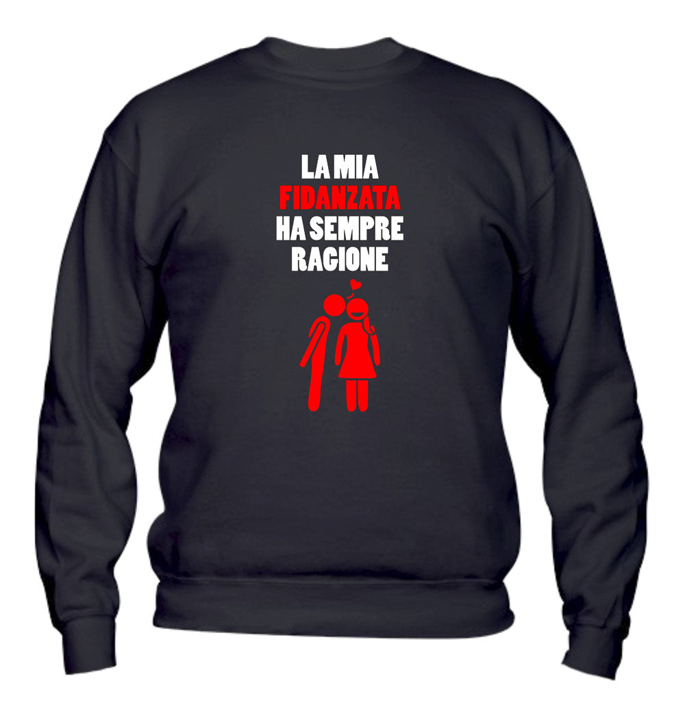 Felpa Girocollo UOMO - LA MIA FIDANZATA HA SEMPRE RAGIONE - Super vestibilità Top qualità