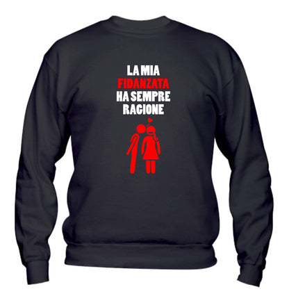 Felpa Girocollo UOMO - LA MIA FIDANZATA HA SEMPRE RAGIONE - Super vestibilità Top qualità