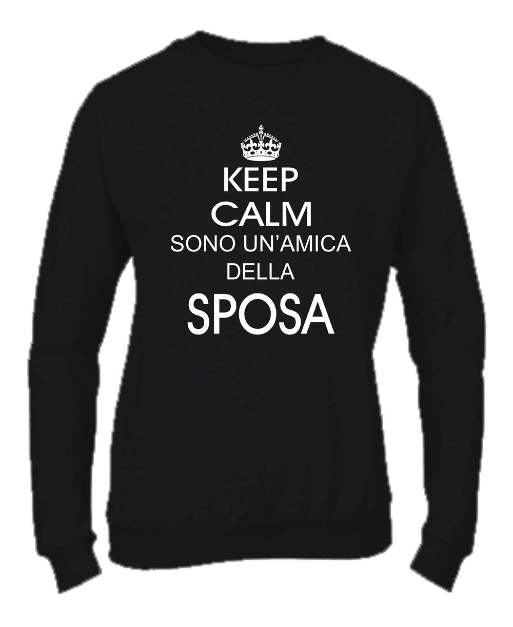 Felpa Girocollo DONNA - KEEP CALM SONO UN'AMICA DELLA SPOSA - Super vestibilità Top qualità