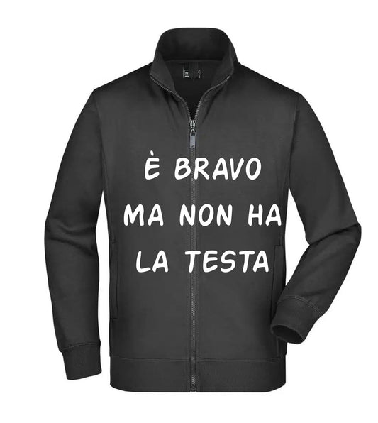 Felpa Unisex Full Zip - È BRAVO MA NON HA LA TESTA - Super vestibilità Top qualità