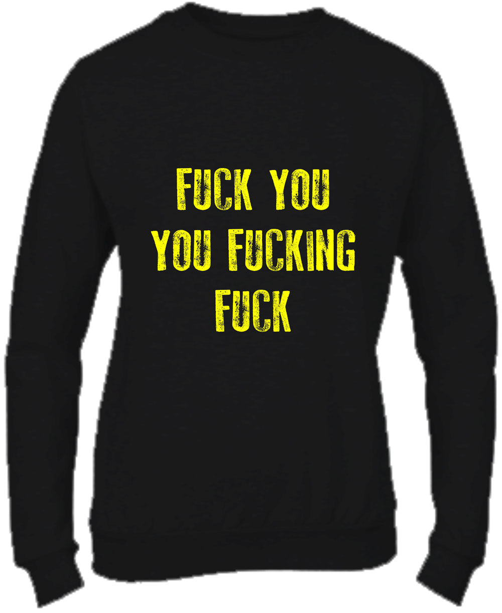 Felpa Girocollo UOMO, DONNA & BAMBIN - FUCK YOU YOU FUCKING FUCK - Super vestibilità Top qualità